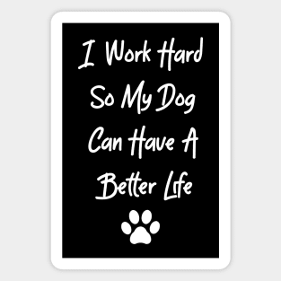 I Work Hard So My Dog Can Have A Better Life Magnet